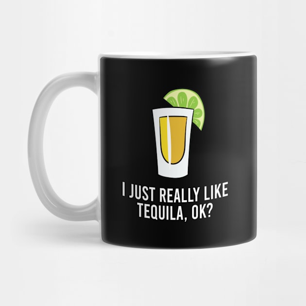 I Just Really Like Tequila OK? Cinco De Mayo Mexican Tequila by EQDesigns